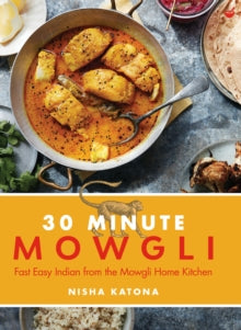 30 Minute Mowgli : Fast Easy Indian from the Mowgli Home Kitchen