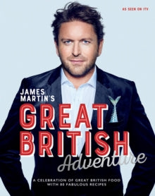 James Martin - Great British Adventure A Celebration of Great British Food, with 80 Fabulous Recipes