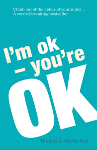 I'm Ok, You're Ok : A practical guide to Transactional Analysis-9780099557555