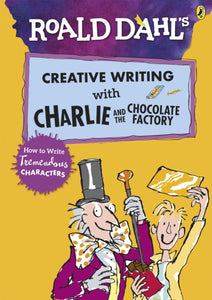Roald Dahl's Creative Writing with Charlie and the Chocolate Factory: How to Write Tremendous Characters-9780241384565