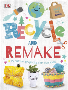 Recycle and Remake : Creative Projects for Eco Kids-9780241395813
