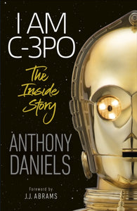 I Am C-3PO - The Inside Story-9780241440629