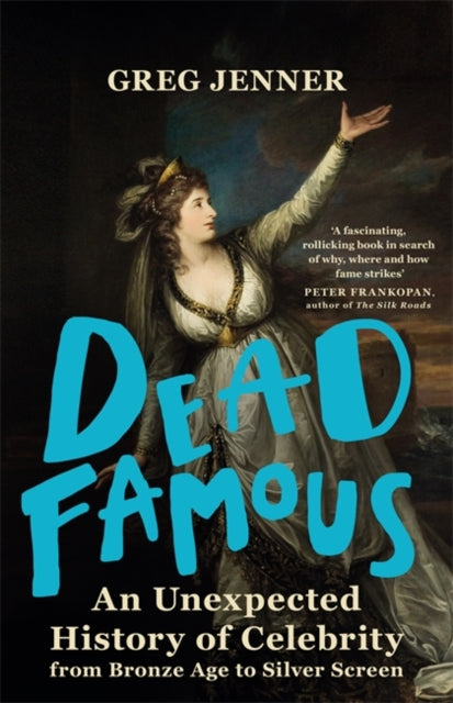 Dead Famous : An Unexpected History of Celebrity from Bronze Age to Silver Screen-9780297869801