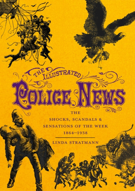 The Illustrated Police News : The Shocks, Scandals and Sensations of the Week 1864-1938-9780712352499