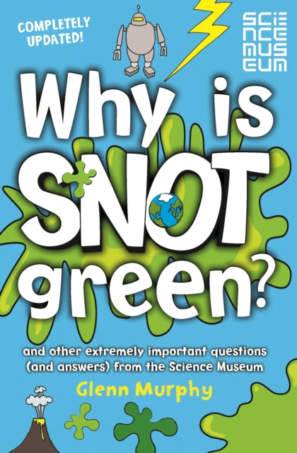 Why is Snot Green? : And other extremely important questions (and answers) from the Science Museum-9781447273028
