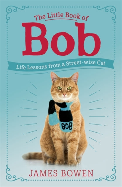 The Little Book of Bob : Everyday wisdom from Street Cat Bob-9781473688537