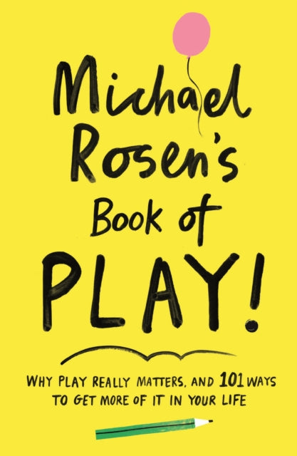 Michael Rosen's Book of Play : Why play really matters, and 101 ways to get more of it in your life-9781788161916
