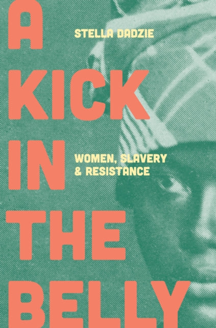 A Kick in the Belly : Women, Slavery and Resistance-9781788738842