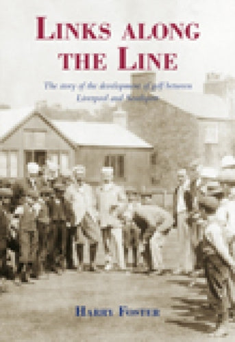 Links Along the Line : The Story of The Development of Golf Between Liverpool and Southport-9781860775239