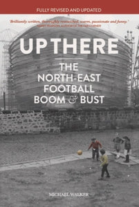 Up There : The North East, Football, Boom & Bust-9781909245341