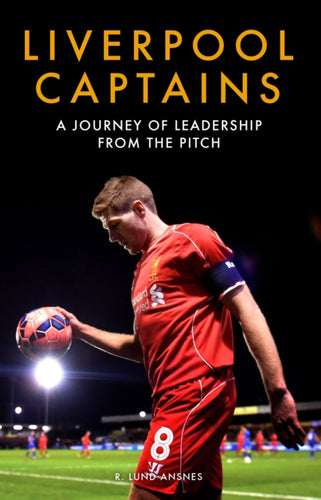 Liverpool Captains : A Journey of Leadership from the Pitch-9781909245426