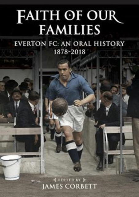Faith of Our Families : Everton Fc: An Oral History-9781909245747