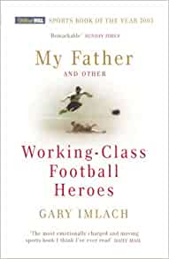 My Father and other working class Football heroes by Gary Imlach